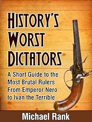 History's Worst Dictators: A Short Guide to the Most Brutal Rulers, From Emperor Nero to Ivan the Terrible