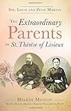 The Extraordinary Parents of St. Th&eacute;r&egrave;se of Lisieux: Sts. Louis and Z&eacute;lie Martin