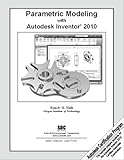 Parametric Modeling with Autodesk Inventor 2010 by Randy Shih