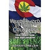 Weedgalized in Colorado: True Tales From the High Country