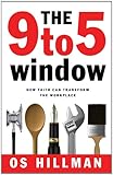 The 9 to 5 Window: How Faith Can Transform the Workplace by Os Hillman