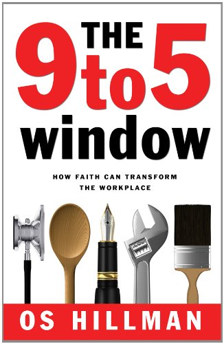 The 9 to 5 Window: How Faith Can Transform the Workplace by Os Hillman