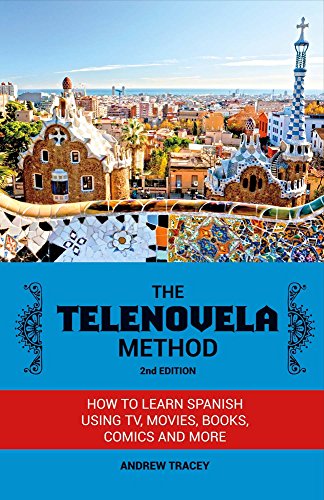 The Telenovela Method, 2nd Edition: How to Learn Spanish Using TV, Movies, Books, Comics, And More (The Best Telenovelas List)