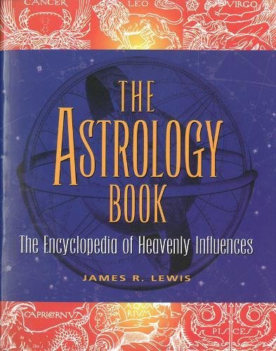 The Astrology Book: The Encyclopedia of Heavenly Influences by James R Lewis