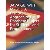 JAVA GUI WITH MYSQL: A Practical Approch to Build Database Project for Students and Programmers