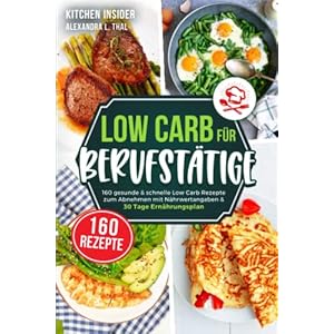 Low Carb für Berufstätige: 160 gesunde & schnelle Low Carb Rezepte zum Abnehmen mit Nährwertangaben & 30 Tage Ernährungsplan (inkl. Tipps zur Low Carb Diät) Taschenbuch – 19. Oktober 2021