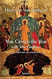 You Crown the Year With Your Goodness: Sermons Throughout the Liturgical Year by Hans Urs von Balthasar