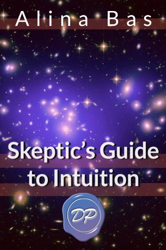 Skeptic’s Guide to Intuition: How Developing Intuition Can Improve the Way You Live and Work
