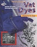The Chemistry Of Vat Dyes (Palette of Color Monograph Series) by Dianne N. Epp
