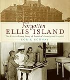 Forgotten Ellis Island: The Extraordinary Story of America's Immigrant Hospital