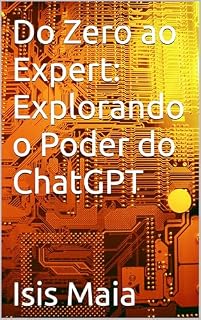 Livro Do Zero ao Expert: Explorando o Poder do ChatGPT (Domine o ChatGPT: A Profundização Completa em IA e Produtividade)