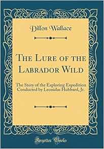 The Lure Of The Labrador Wild The Story Of The Exploring