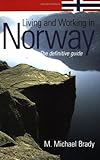 Living and Working in Norway: The Definitive Guide by M. Michael Brady