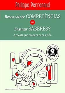 Livro Desenvolver Competências ou Ensinar Saberes?: A Escola que Prepara para a Vida