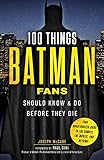 100 Things Batman Fans Should Know & Do Before They Die (100 Things...Fans Should Know) by Joseph McCabe