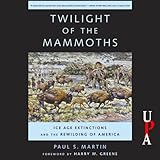 Twilight of the Mammoths: Ice Age Extinctions and the Rewilding of America by 
