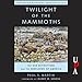 Twilight of the Mammoths: Ice Age Extinctions and the Rewilding of America by 