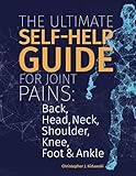 The Ultimate Self-Help Guide For Joint Pains: Back, Head, Neck, Shoulder, Knee, Foot & Ankle. by Christopher J. Kidawski