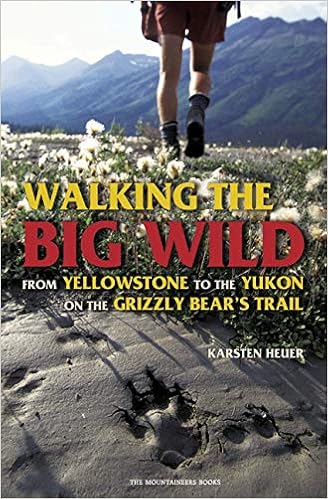Walking the Big Wild: From Yellowstone to Yukon on the Grizzly Bear’s Trail