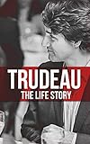TRUDEAU: The Life Story