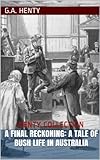 A Final Reckoning: A Tale of Bush Life in Australia (Illustrated Edition) by G.A. Henty
