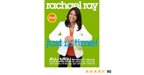 Amazon Com Rachael Ray Just In Time All New 30 Minutes Meals Plus Super Fast 15 Minute Meals And Slow It Down 60 Minute Meals A Cookbook Ebook Ray Rachael Kindle Store
