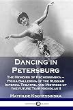 Dancing in Petersburg: The Memoirs of Kschessinska - Prima Ballerina of the Russian Imperial Theatre by Mathilde Kschessinska