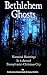 Image of Bethlehem Ghosts Historical Hauntings In & Around Pennsylvania's Christmas City