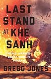 Last Stand at Khe Sanh: The U.S. Marines' Finest Hour in Vietnam