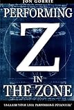 Performing in The Zone: Unleash your true performing potential! by Jon Gorrie