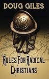 Rules for Radical Christians: 10 Biblical Disciplines for Influential Believers by Doug Giles