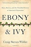 Ebony and Ivy: Race, Slavery, and the Troubled History of America's Universities