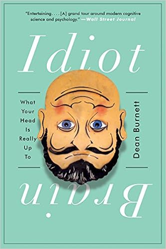 Idiot Brain: What Your Head Is Really Up To Idiot Brain: What Your Head Is Really Up To