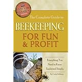 The Complete Guide to Beekeeping for Fun &amp; Profit: Everything You Need to Know Explained Simply (Back-To-Basics)