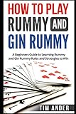 How to Play Rummy and Gin Rummy: A Beginners Guide to Learning Rummy and Gin Rummy Rules and Strategies to Win by Tim Ander