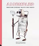 Assembled: Transform Everyday Objects Into Robots by Eszter Karpati