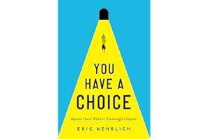 You Have A Choice: Beyond Hard Work To Meaningful Impact