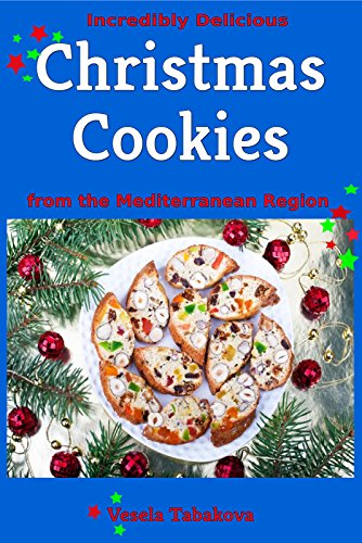 Incredibly Delicious Christmas Cookies from the Mediterranean Region (Cookies, Cookie Recipes, Cookie Cookbook, Cookie Books)