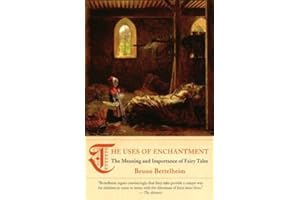 The Uses of Enchantment: The Meaning and Importance of Fairy Tales
