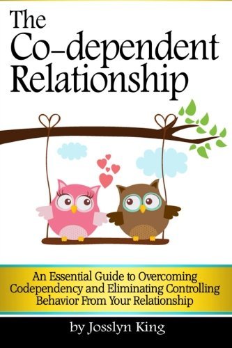 The Co-dependent Relationship: An Essential Guide to Overcoming Codependency and Eliminating Controlling Behavior from Your Relationship