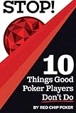 STOP! 10 Things Good Poker Players Don't Do by Ed Miller, James Sweeney
