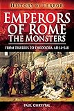 Emperors of Rome: The Monsters: From Tiberius to Theodora, AD 14-548 (History of Terror) by Paul Chrystal