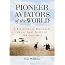 Pioneer Aviators of the World: A Biographical Dictionary of the First Pilots of 100 Countries