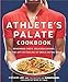 The Athlete's Palate Cookbook: Renowned Chefs, Delicious Dishes, and the Art of Fueling Up While Eating Well