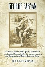 George Fabyan: The Tycoon Who Broke Ciphers, Ended Wars, Manipulated Sound, Built a Levitation Machine, and Organized the Modern Research Center