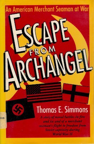 Escape from Archangel: An American Merchant Seaman at War by Thomas E. Simmons