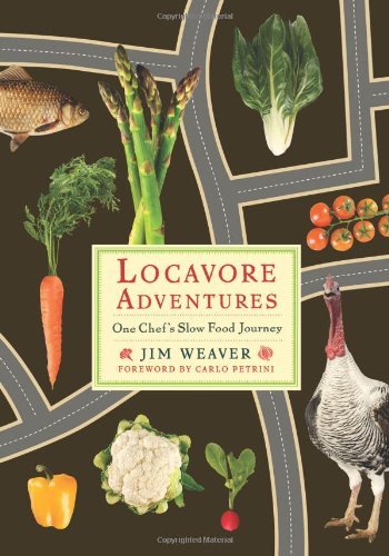 Locavore Adventures: One Chef's Slow Food Journey (Rivergate Books (Paperback)) by Mr. Jim Weaver