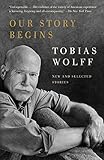 Our Story Begins: New and Selected Stories by Tobias Wolff