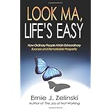 Look Ma, Life’s Easy: How Ordinary People Attain Extraordinary Success and Remarkable Prosperity