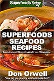 Superfoods Seafood Recipes: Over 35 Quick & Easy Gluten Free Low Cholesterol Whole Foods Recipes full of Antioxidants & Phytochemicals (Natural Weight Loss Transformation Book 129)